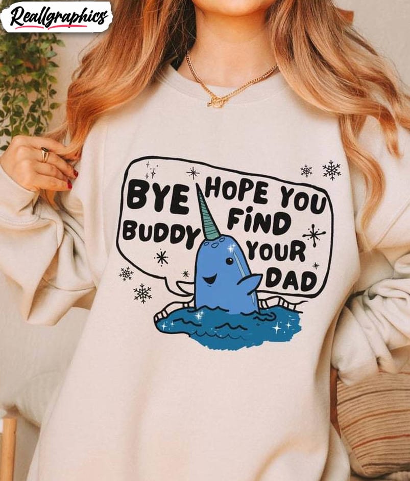 christmas holiday shirt, bye buddy hope you find your dad sweatshirt t-shirt