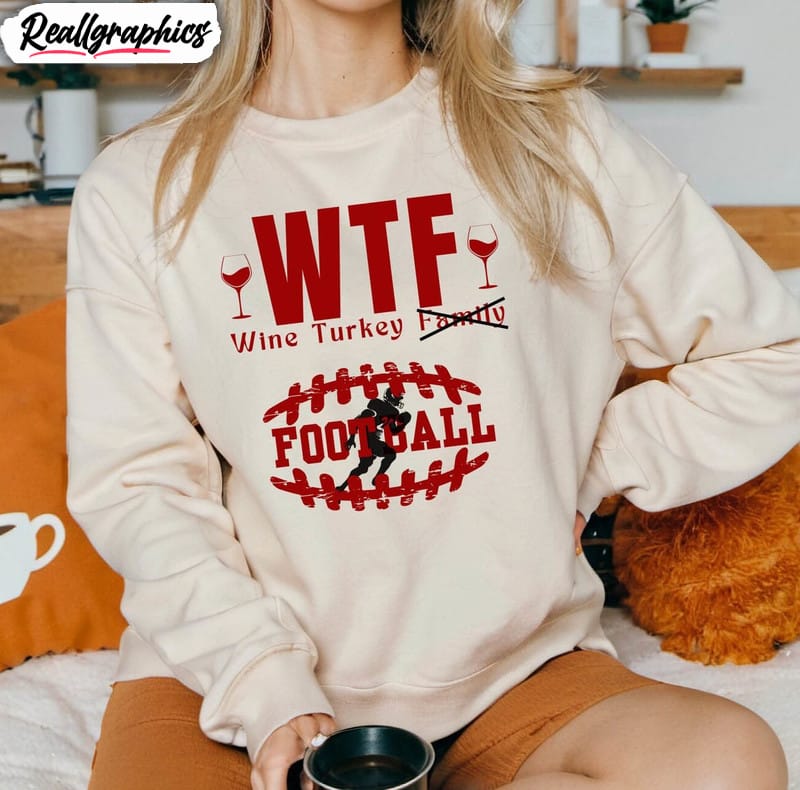 wtf wine turkey football shirt, thanksgiving funny t-shirt sweater