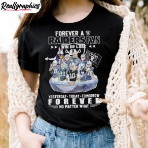 forever-a-raiders-fan-win-or-lose-yesterday-today-tomorrow-forever-no-matter-what-shirt-1