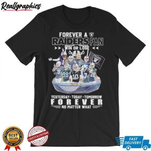 forever-a-raiders-fan-win-or-lose-yesterday-today-tomorrow-forever-no-matter-what-shirt-6