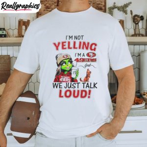 lady-grinch-i-m-not-yelling-i-m-a-49ers-girl-we-just-talk-loud-shirt-1