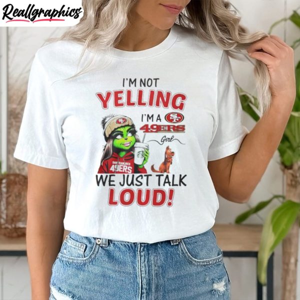 lady-grinch-i-m-not-yelling-i-m-a-49ers-girl-we-just-talk-loud-shirt-2-1
