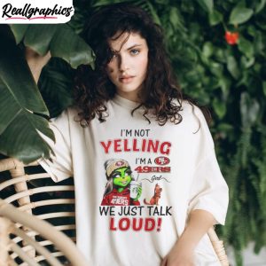 lady-grinch-i-m-not-yelling-i-m-a-49ers-girl-we-just-talk-loud-shirt-4-1