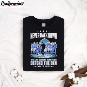 never-back-down-we-are-defend-together-defend-the-den-win-or-lose-detroit-lions-signatures-shirt