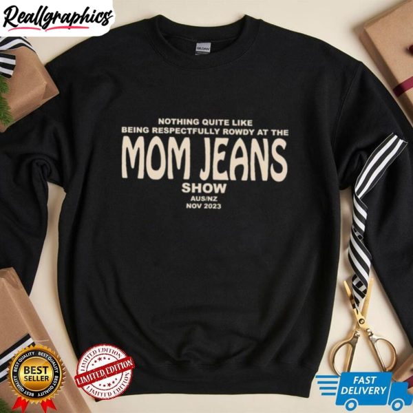 nothing-quite-like-being-respectfully-rowdy-at-the-mom-jeans-show-shirt-2