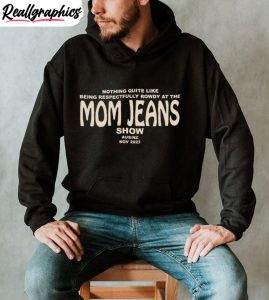 nothing-quite-like-being-respectfully-rowdy-at-the-mom-jeans-show-shirt-5