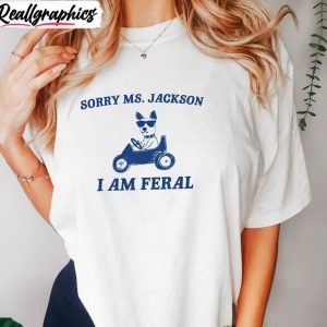 sorry-ms-jackon-i-am-feral-sweatshirt-groovy-driving-dog-long-sleeve-short-sleeve-2