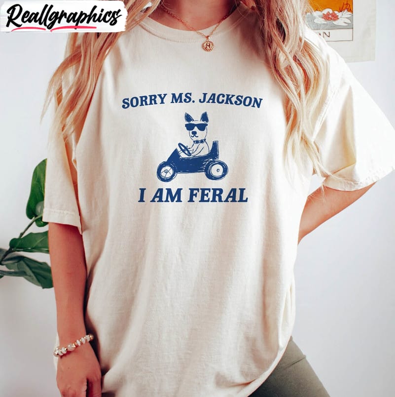 sorry-ms-jackon-i-am-feral-sweatshirt-groovy-driving-dog-long-sleeve-short-sleeve