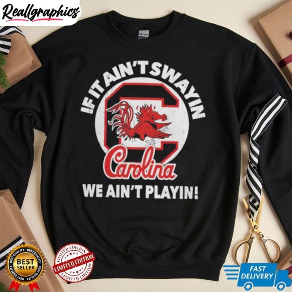 south-carolina-gamecocks-if-it-ain-t-swayin-we-ain-t-playin-shirt-2