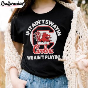 south-carolina-gamecocks-if-it-ain-t-swayin-we-ain-t-playin-shirt
