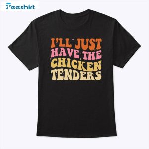 the-chicken-tenders-shirt-i-ll-just-have-the-chicken-tenders-t-shirt-tank-top