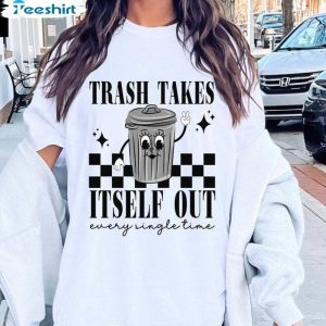 the-trash-takes-itself-out-every-single-time-shirt-funny-quotes-t-shirt-crewneck-2