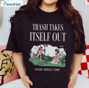 the-trash-takes-itself-out-every-single-time-shirt-tee-tops-sweater-for-music-fans