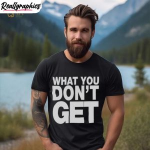 trending-what-you-don-t-get-shirt-4