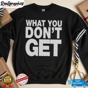 trending-what-you-don-t-get-shirt-5