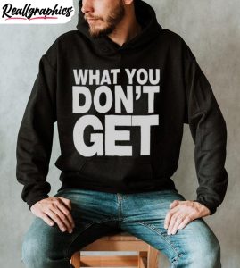 trending-what-you-don-t-get-shirt-6