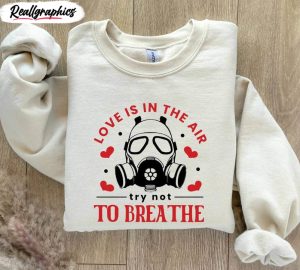 anti valentines day t shirt, love is in the air try not to breathe inspired unisex shirt, hoodie, sweatshirt