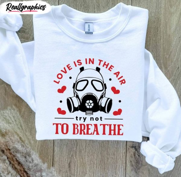 anti valentines day t shirt, love is in the air try not to breathe inspired unisex shirt, hoodie, sweatshirt