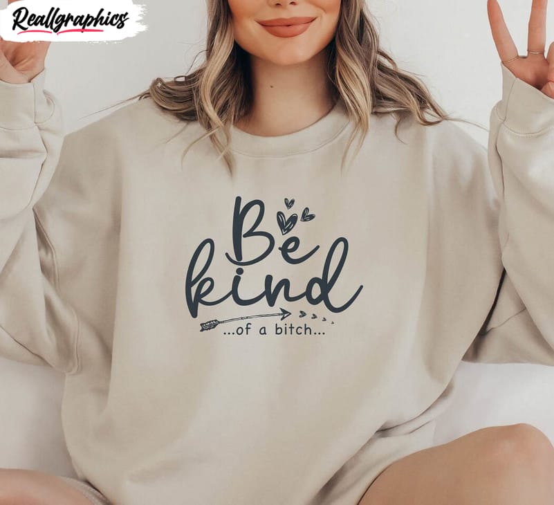 be kind of a bitch shirt, limited women attitude long sleeve unisex t shirt