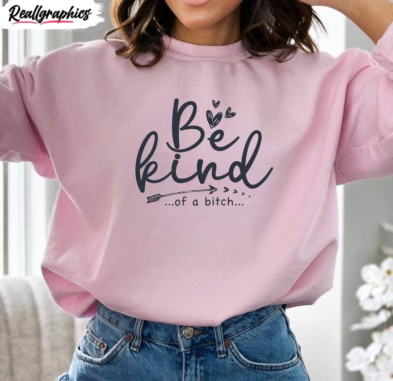 be kind of a bitch shirt, limited women attitude long sleeve unisex t shirt