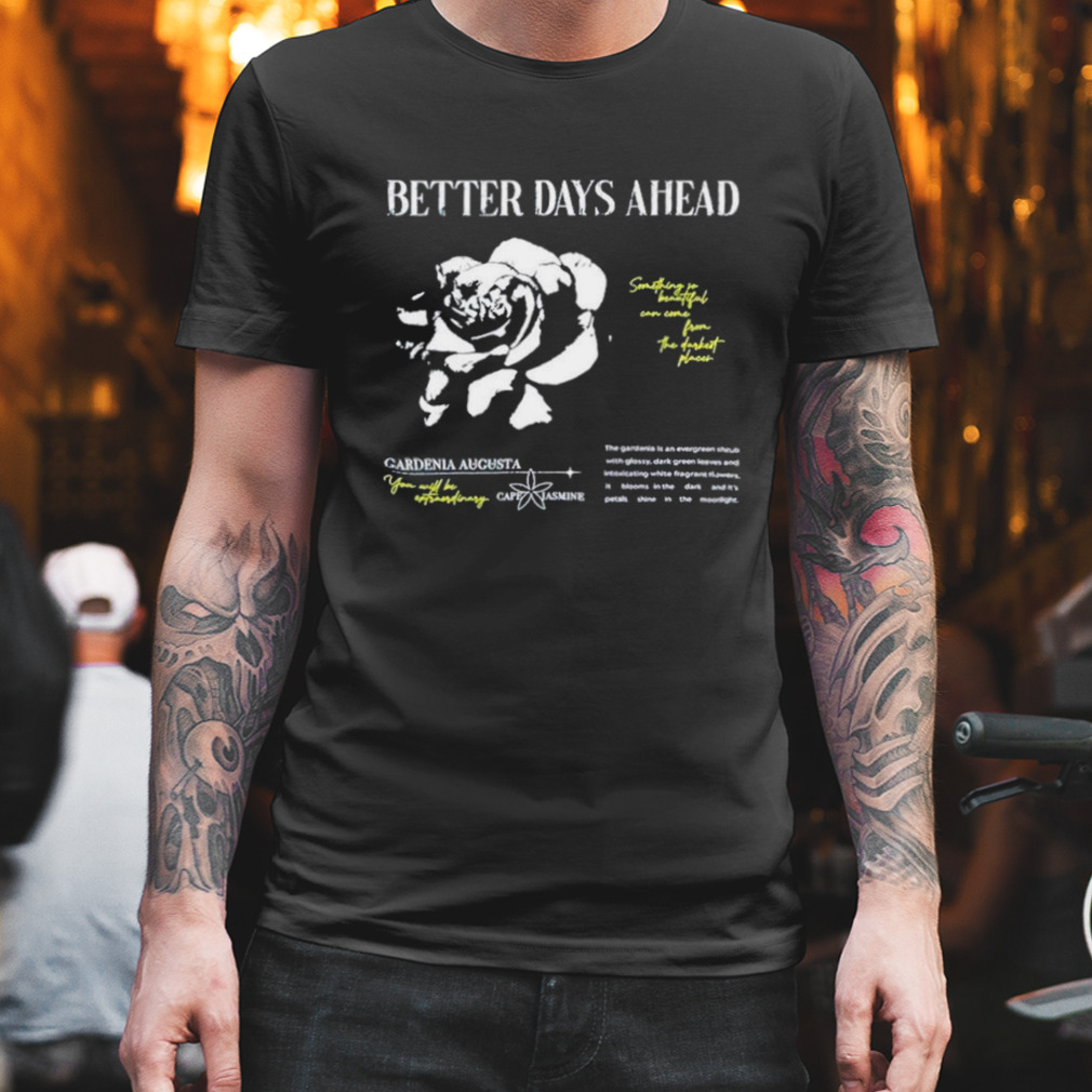 better days ahead something so beautiful can come from the darkest places shirt