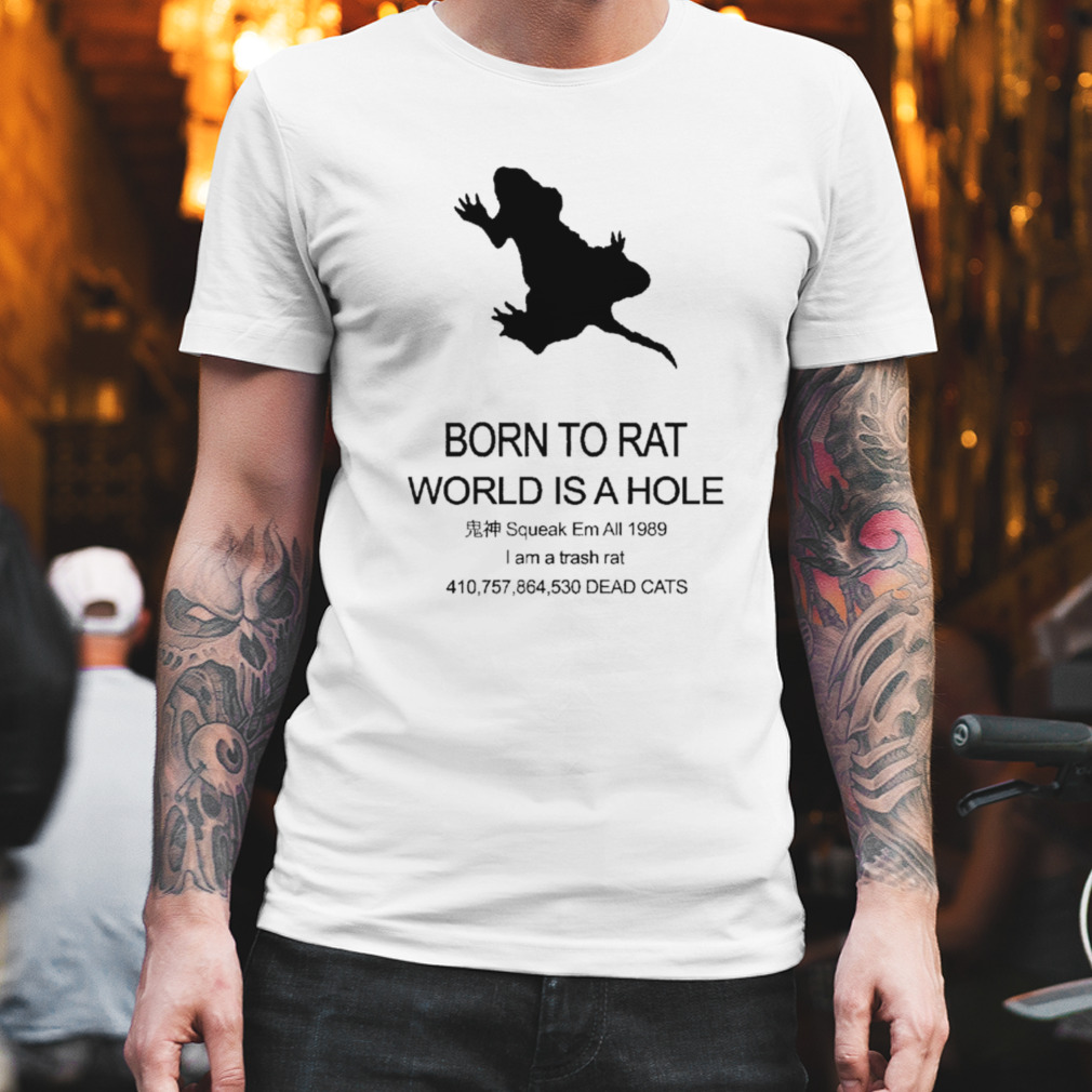 born to rat world is a hole shirt