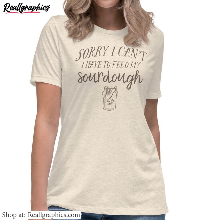 bread baking t shirt, sorry i can't i have to feed my sourdough sweatshirt hoodie