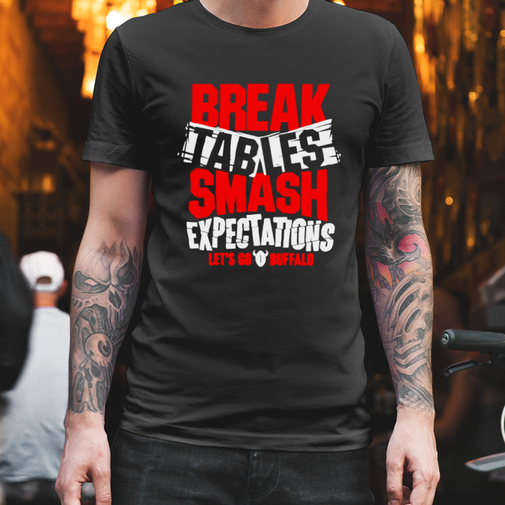 break tables smash expectations let s go buffalo shirt