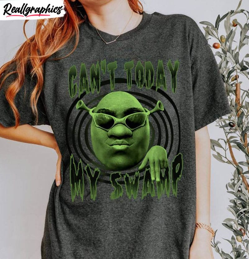 can't today i'm swamped shirt, sassy shrek unisex shirt crewneck