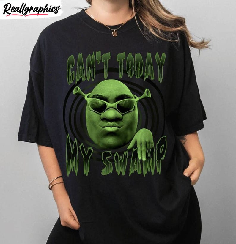 can't today i'm swamped shirt, sassy shrek unisex shirt crewneck