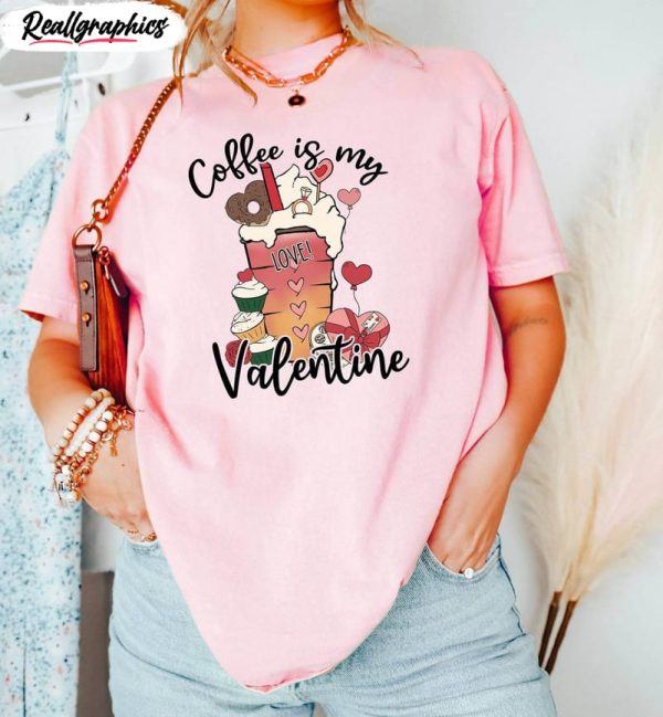 coffee cup valentine inspired sweatshirt , coffee is my valentine shirt short sleeve