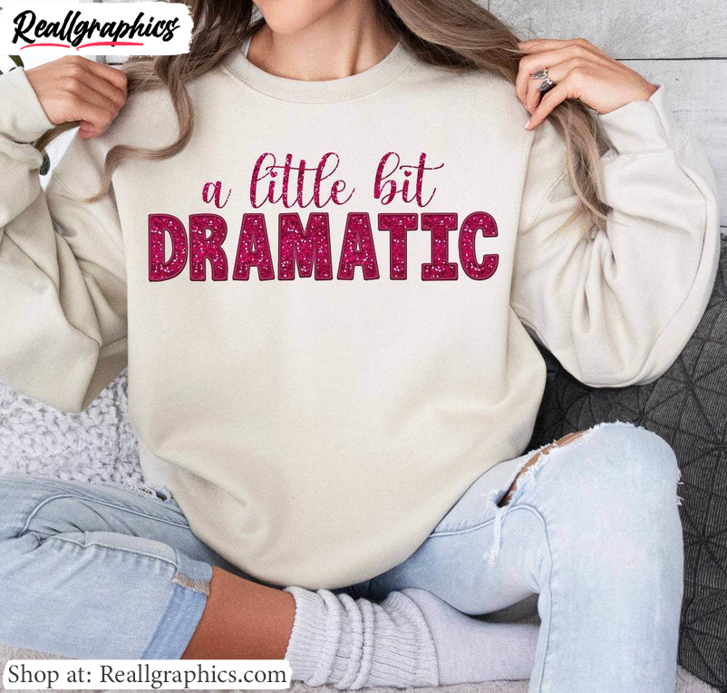 cool-design-a-little-bit-dramatic-shirt-valentines-day-crewneck-unisex-hoodie