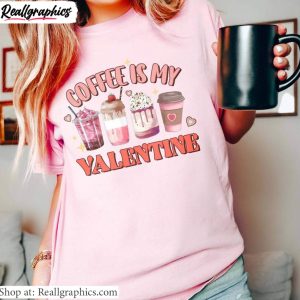 cool-design-coffee-is-my-valentine-shirt-coffee-valentines-day-short-sleeve-crewneck-2-1