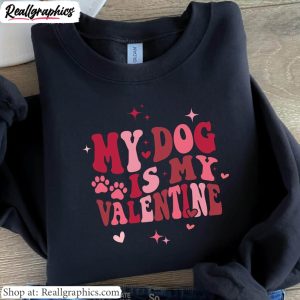 cool-design-lovely-dog-sweatshirt-limited-my-dog-is-my-valentine-unisex-shirt-hoodie