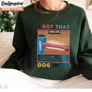 costco sweatshirt, i got the dog in me unisex hoodie sweatshirt crewneck