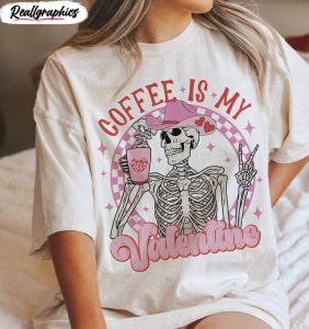 creative skeleton skull sweatshirt , fantastic coffee is my valentine shirt long sleeve