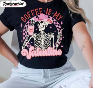 creative skeleton skull sweatshirt , fantastic coffee is my valentine shirt long sleeve