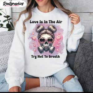 funny love is in the air try not to breathe shirt, valentines t unisex shirt, hoodie, sweatshirt