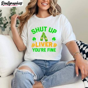 funny shut up liver you're fine shirt, patrick's day inspired crewneck long sleeve