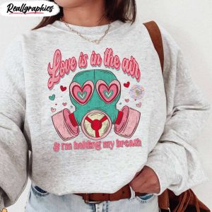 i'm holding my breath sweatshirt , love is in the air try not to breathe shirt hoodie