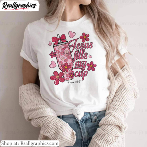 jesus-fills-my-cup-unique-shirt-pink-cup-flowers-valentines-long-sleeve-crewneck-2