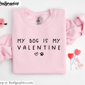 limited-my-dog-is-my-valentine-shirt-trendy-valentine-dog-sweatshirt-short-sleeve-2