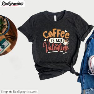 must-have-coffee-is-my-valentine-shirt-groovy-single-t-shirt-crewneck-for-friends-1
