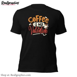 must-have-coffee-is-my-valentine-shirt-groovy-single-t-shirt-crewneck-for-friends-2-1