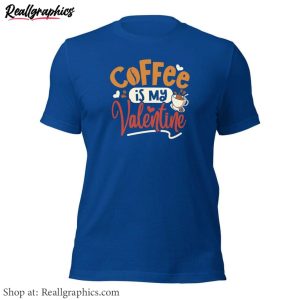 must-have-coffee-is-my-valentine-shirt-groovy-single-t-shirt-crewneck-for-friends-3-1