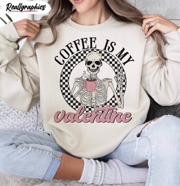 new rare coffee is my valentine shirt, valentine skeleton hoodie crewneck