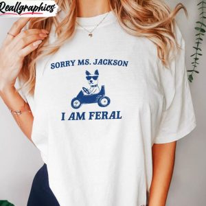 sorry-ms-jackon-i-am-feral-sweatshirt-groovy-driving-dog-long-sleeve-short-sleeve-2