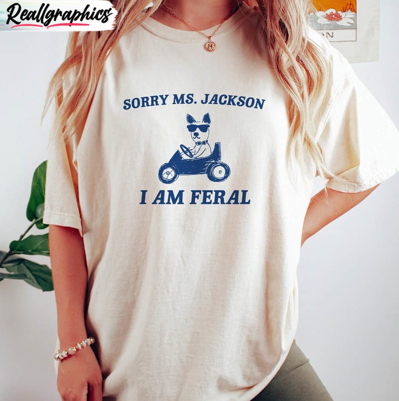 sorry-ms-jackon-i-am-feral-sweatshirt-groovy-driving-dog-long-sleeve-short-sleeve