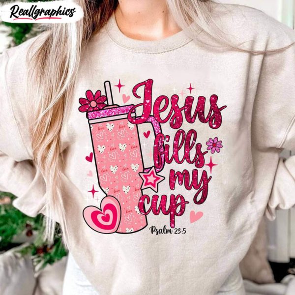 trendy jesus fills my cup shirt, creative valentine tee tops crewneck