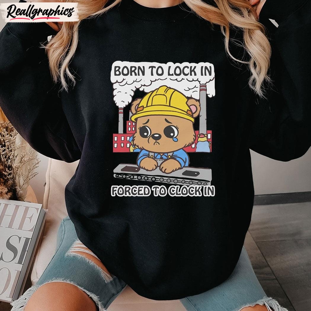 born to lock in forced to clock in unisex shirt